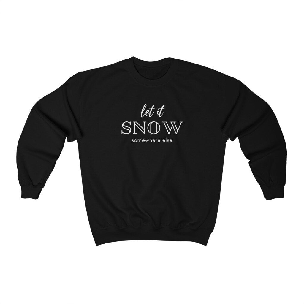 Let it Snow Somewhere Else Sweatshirt, Funny Christmas Jumper, Ugly Christmas Sweater, Xmas Gift, Christmas Party Pullover, Holiday Shirt
