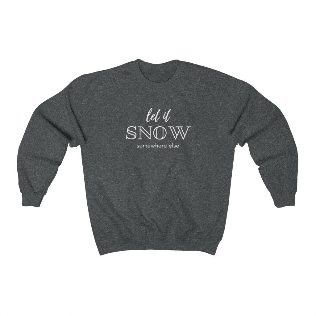 Let it Snow Somewhere Else Sweatshirt, Funny Christmas Jumper, Ugly Christmas Sweater, Xmas Gift, Christmas Party Pullover, Holiday Shirt