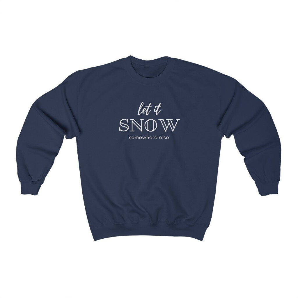 Let it Snow Somewhere Else Sweatshirt, Funny Christmas Jumper, Ugly Christmas Sweater, Xmas Gift, Christmas Party Pullover, Holiday Shirt