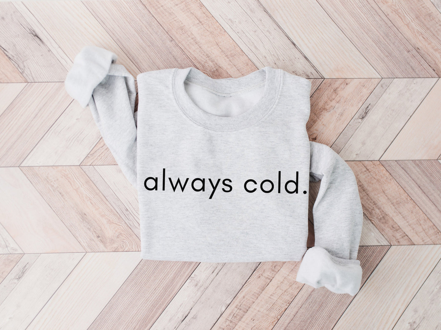 Always Cold Sweatshirt, Cute Winter Sweater, Comfy Holiday Crewneck, Funny Gift for Wife, Christmas Pullover