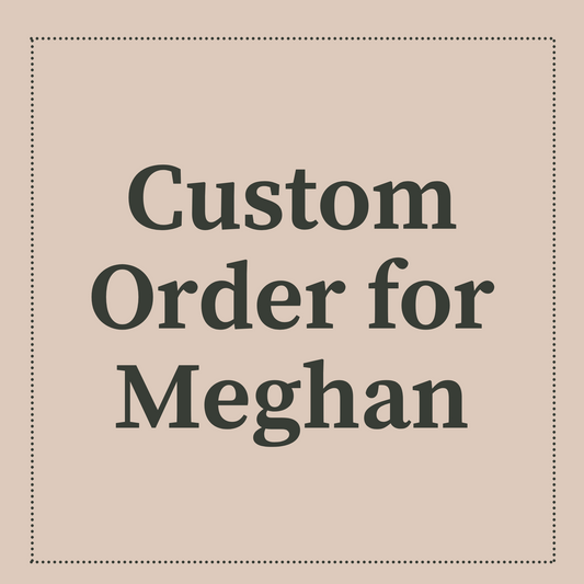Custom Order for Meghan
