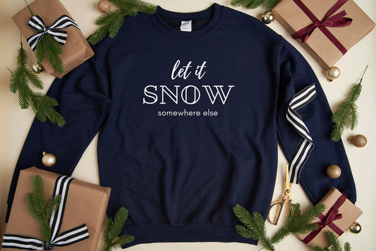 Let it Snow Somewhere Else Sweatshirt, Funny Christmas Jumper, Ugly Christmas Sweater, Xmas Gift, Christmas Party Pullover, Holiday Shirt