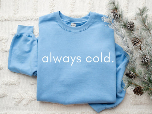Always Cold Sweatshirt, Cute Winter Sweater, Comfy Holiday Crewneck, Funny Gift for Wife, Christmas Pullover
